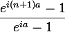 \large \dfrac{e^{i(n+1)a}-1}{e^{ia}-1}